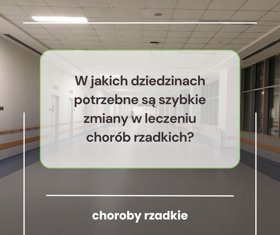 2. W jakich dziedzinach potrzebne są szybkie zmiany w leczeniu chorób rzadkich