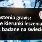 Miastenia gravis - jakie kierunki leczenia są dziś badane na świecie